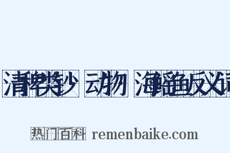 清稗类钞·动物·海鳐鱼反义词是什么意思的图片